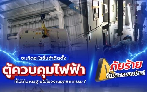 จะเกิดอะไรขึ้น ถ้าติดตั้งตู้ควบคุมไฟฟ้า ที่ไม่ได้มาตรฐานในโรงงานอุตสาหกรรม
